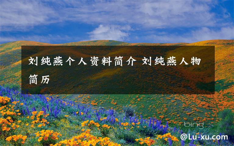 刘纯燕个人资料简介 刘纯燕人物简历
