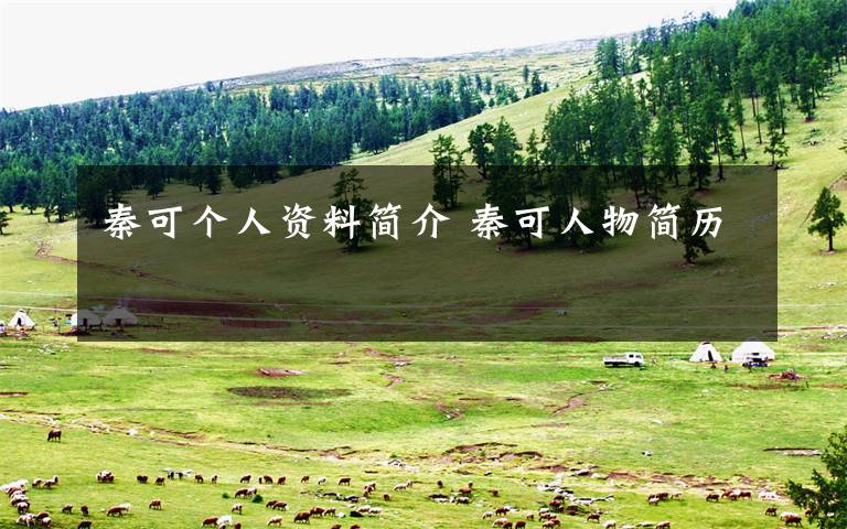 秦可个人资料简介 秦可人物简历文章配图