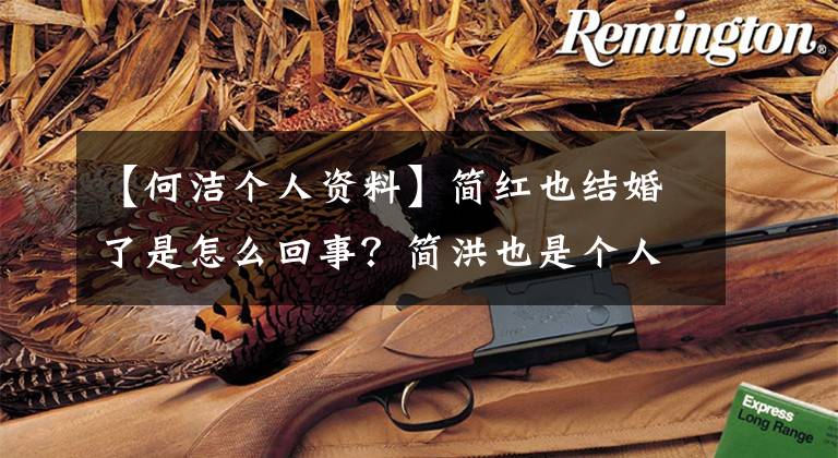 【何洁个人资料】简红也结婚了是怎么回事？简洪也是个人资料老婆是谁？文章配图