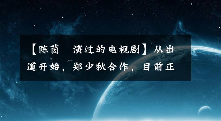 【陈茵媺演过的电视剧】从出道开始，郑少秋合作，目前正在拍摄10度的夜晚。“导演不是人”。