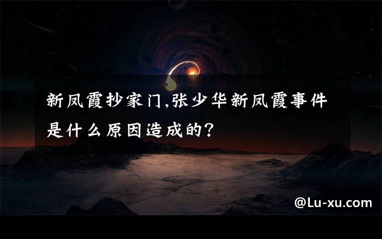 新凤霞抄家门,张少华新凤霞事件是什么原因造成的？