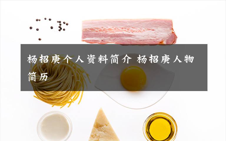 杨招庚个人资料简介 杨招庚人物简历文章配图