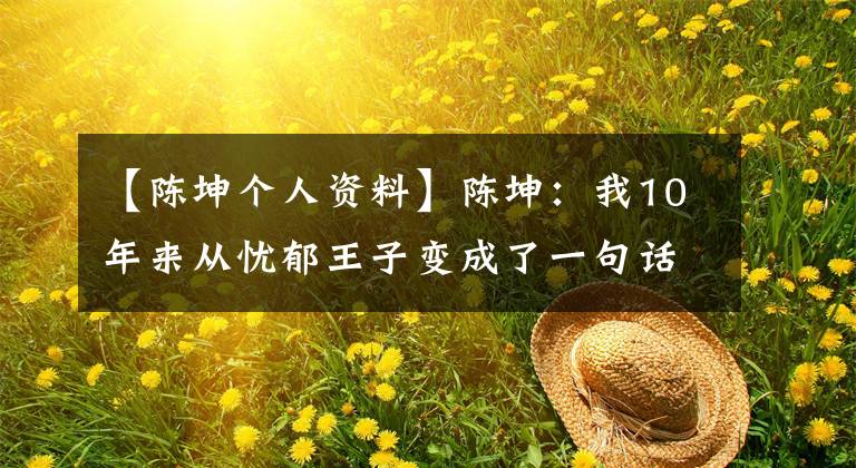 【陈坤个人资料】陈坤：我10年来从忧郁王子变成了一句话。