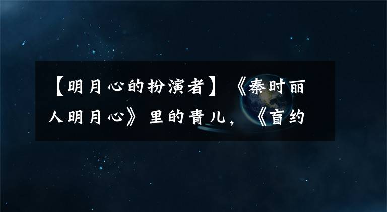 【明月心的扮演者】《秦时丽人明月心》里的青儿，《盲约》里的李飞，原来是同人演的