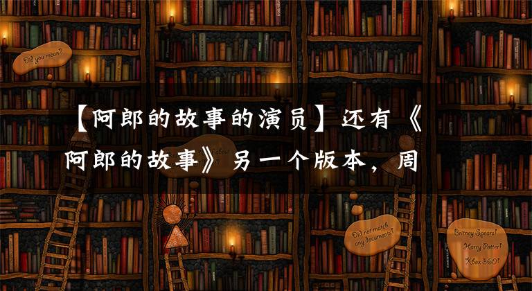 【阿郎的故事的演员】还有《阿郎的故事》另一个版本，周润发换成毛小豆也同样悲伤动人。文章配图