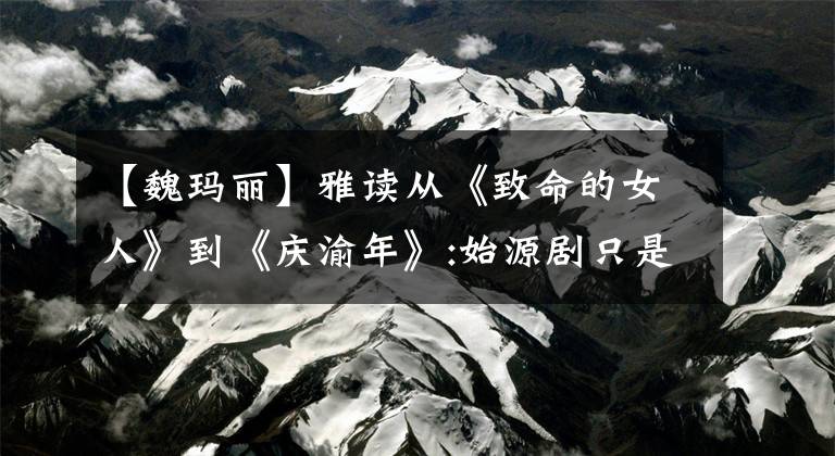 【魏玛丽】雅读从《致命的女人》到《庆渝年》:始源剧只是童话故事文章配图