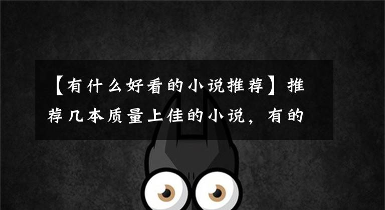 【有什么好看的小说推荐】推荐几本质量上佳的小说，有的虽然名声不显，但很好看哦文章配图