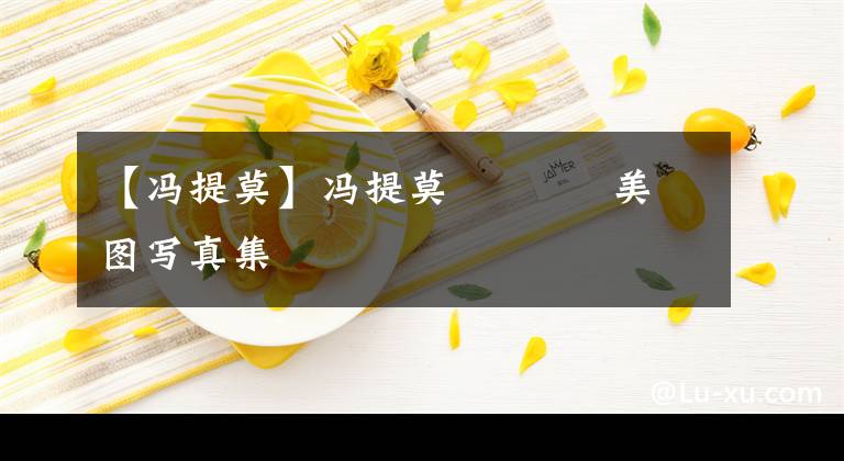 【冯提莫】冯提莫 ​​​ 美图写真集文章配图