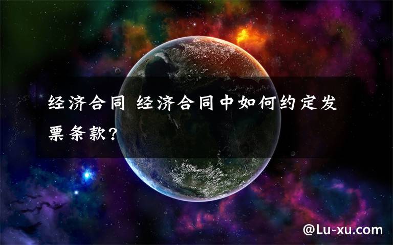 经济合同 经济合同中如何约定发票条款?