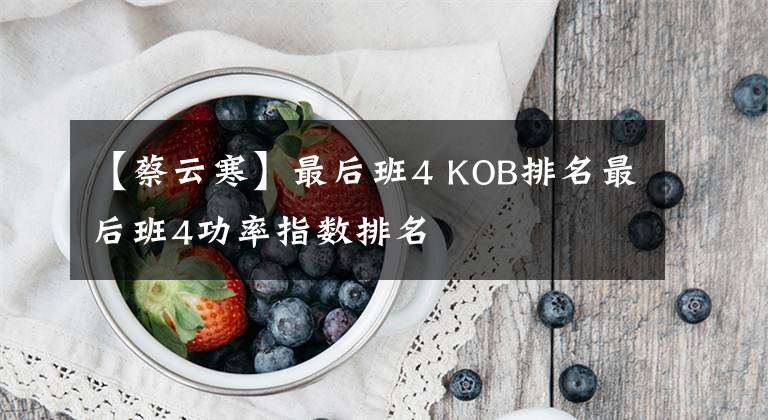 【蔡云寒】最后班4 KOB排名最后班4功率指数排名