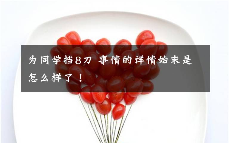 为同学挡8刀 事情的详情始末是怎么样了！文章配图