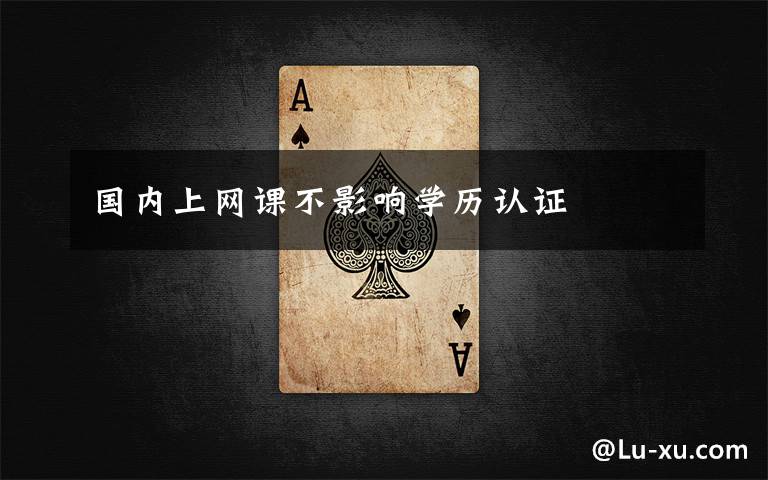 国内上网课不影响学历认证文章配图