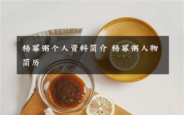 杨幂粥个人资料简介 杨幂粥人物简历