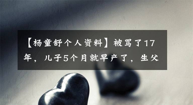 【杨童舒个人资料】被骂了17年，儿子5个月就早产了，生父也不清楚，45岁的梁东东西戏剧外人生太复杂了。