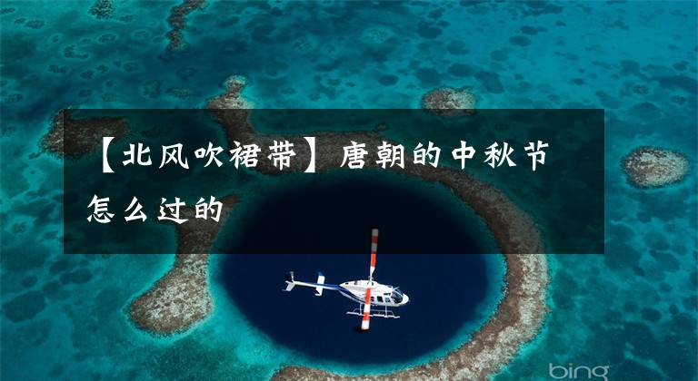 【北风吹裙带】唐朝的中秋节怎么过的文章配图