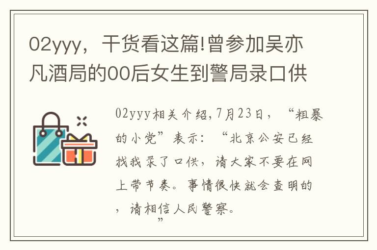 02yyy，干货看这篇!曾参加吴亦凡酒局的00后女生到警局录口供：事情很快会水落石出文章配图