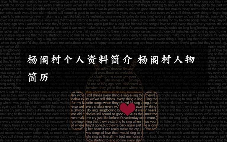 杨阁村个人资料简介 杨阁村人物简历文章配图