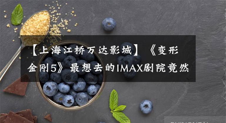 【上海江桥万达影城】《变形金刚5》最想去的IMAX剧院竟然是这家？