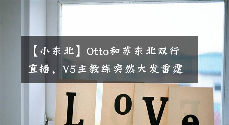 【小东北】Otto和苏东北双行直播，V5主教练突然大发雷霆！直接骂他哭了