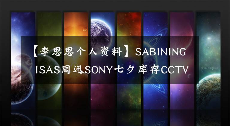 【李思思个人资料】SABINING  ISAS周迅SONY七夕库存CCTV名言的甜蜜爱情。