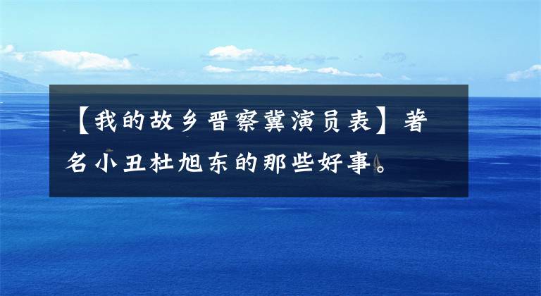 【我的故乡晋察冀演员表】著名小丑杜旭东的那些好事。