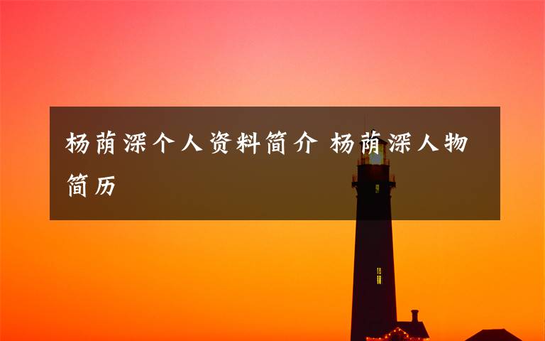杨荫深个人资料简介 杨荫深人物简历文章配图