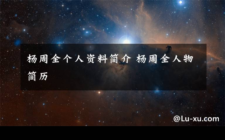 杨周全个人资料简介 杨周全人物简历