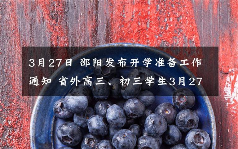 3月27日 邵阳发布开学准备工作通知 省外高三、初三学生3月27日前返回