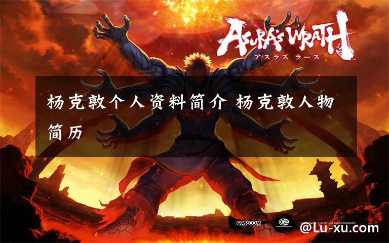 杨克敦个人资料简介 杨克敦人物简历文章配图