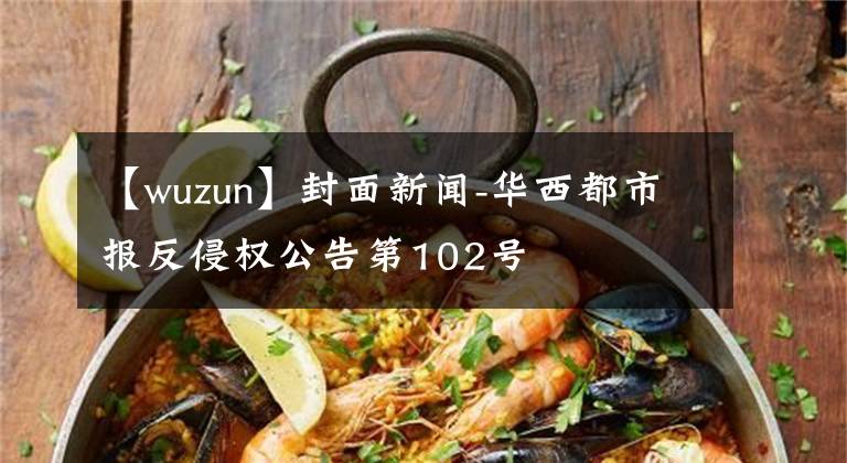 【wuzun】封面新闻-华西都市报反侵权公告第102号