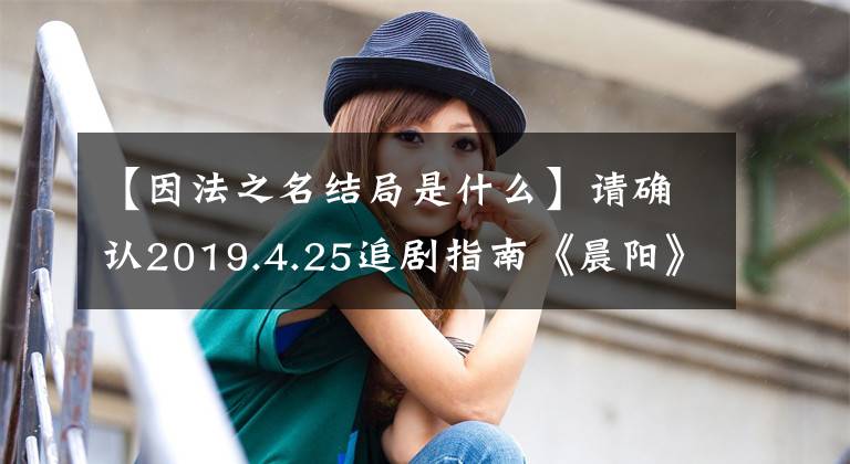 【因法之名结局是什么】请确认2019.4.25追剧指南《晨阳》 《密查》 《暗黑者3》压轴