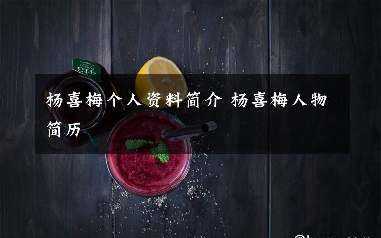 杨喜梅个人资料简介 杨喜梅人物简历