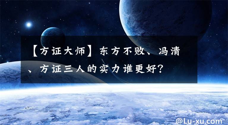 【方证大师】东方不败、冯清、方证三人的实力谁更好？