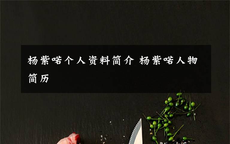 杨紫喏个人资料简介 杨紫喏人物简历文章配图