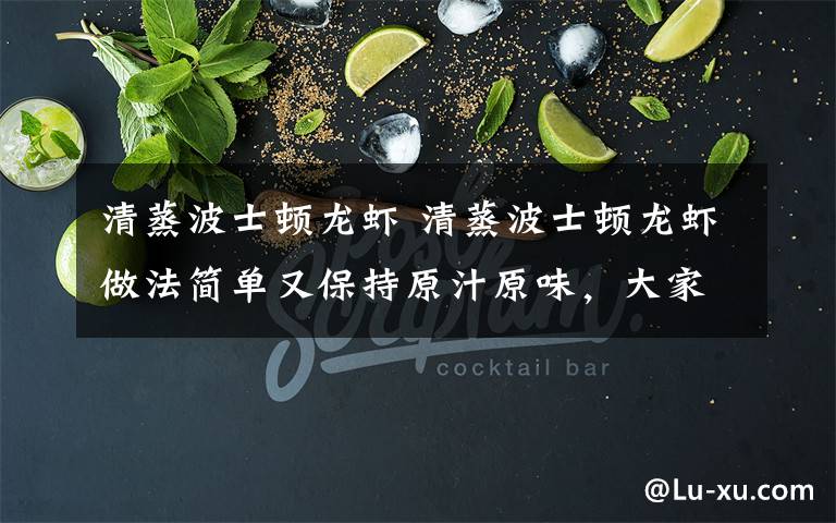 清蒸波士顿龙虾 清蒸波士顿龙虾做法简单又保持原汁原味，大家都会做文章配图