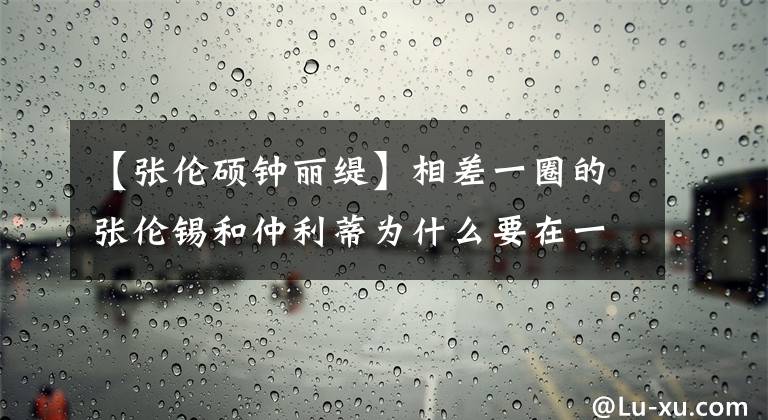 【张伦硕钟丽缇】相差一圈的张伦锡和仲利蒂为什么要在一起，是真爱吗，还有别的目的吗？