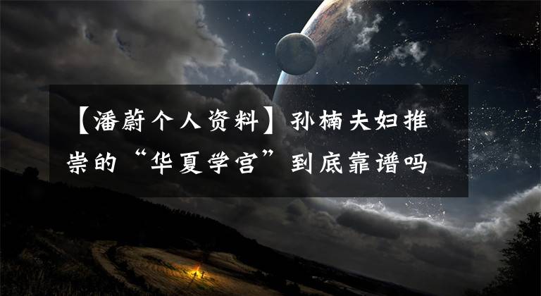 【潘蔚个人资料】孙楠夫妇推崇的“华夏学宫”到底靠谱吗？记者实地访问