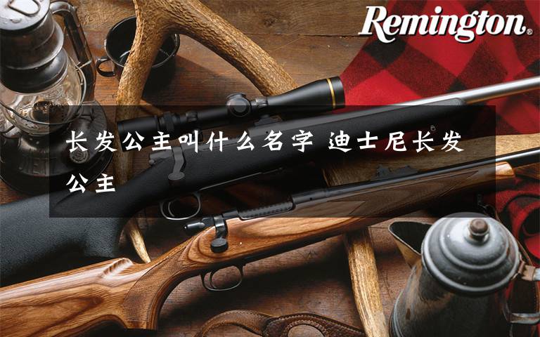 长发公主叫什么名字 迪士尼长发公主文章配图