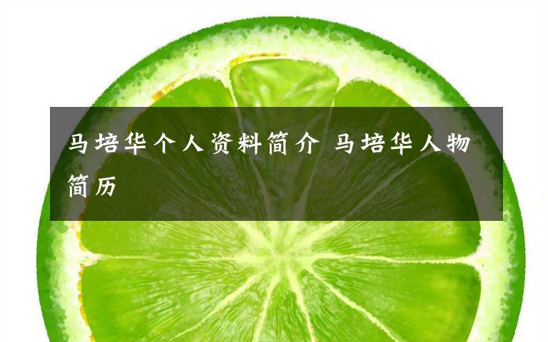马培华个人资料简介 马培华人物简历文章配图
