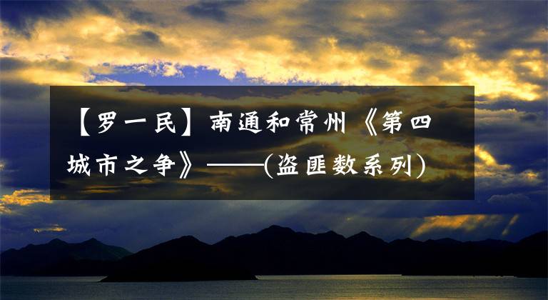 【罗一民】南通和常州《第四城市之争》——(盗匪数系列)文章配图