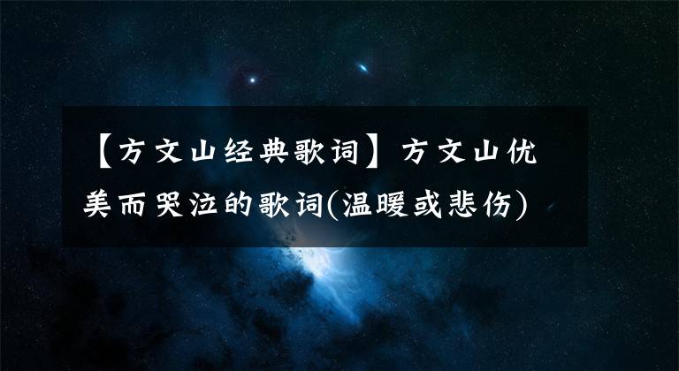 【方文山经典歌词】方文山优美而哭泣的歌词(温暖或悲伤)