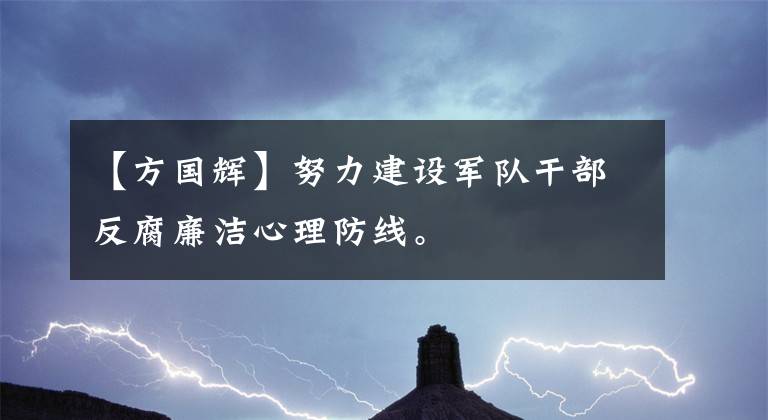 【方国辉】努力建设军队干部反腐廉洁心理防线。