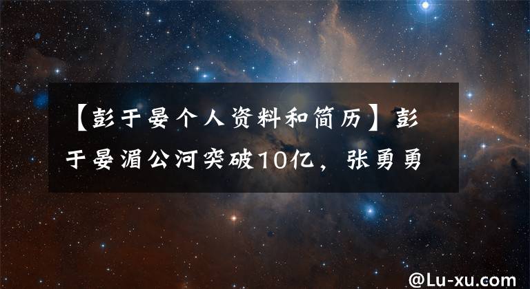 【彭于晏个人资料和简历】彭于晏湄公河突破10亿，张勇勇摆渡人勇猛女2，台湾小生花坛大井喷。