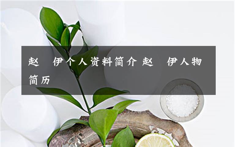 赵敐伊个人资料简介 赵敐伊人物简历文章配图