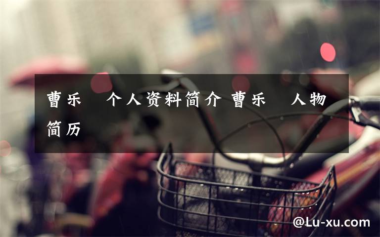曹乐玏个人资料简介 曹乐玏人物简历