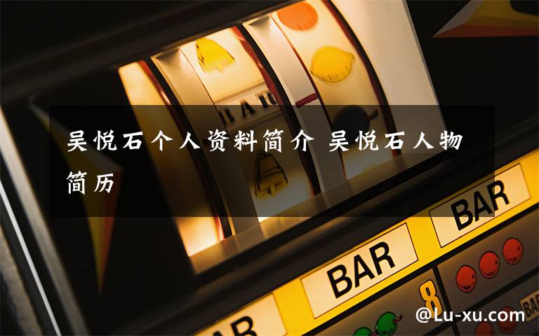吴悦石个人资料简介 吴悦石人物简历