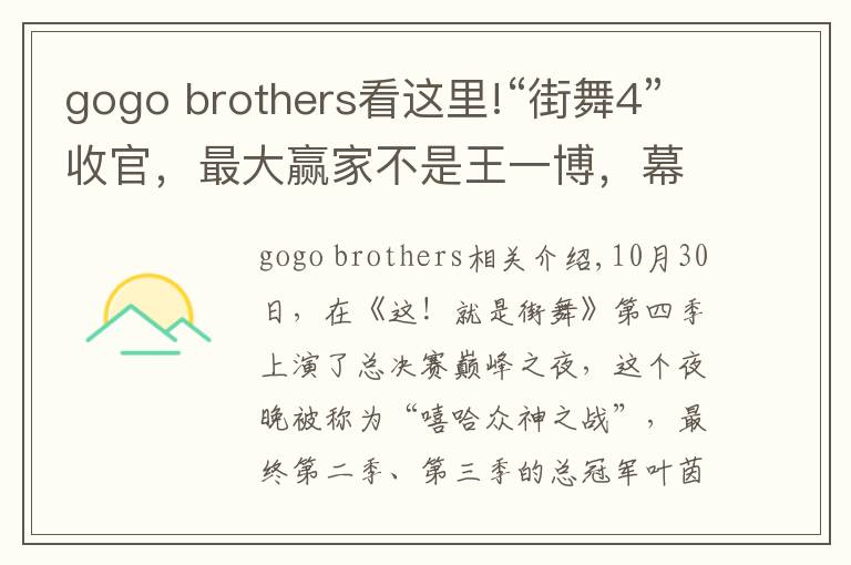 gogo brothers看这里!“街舞4”收官，最大赢家不是王一博，幕后大佬细说内幕文章配图