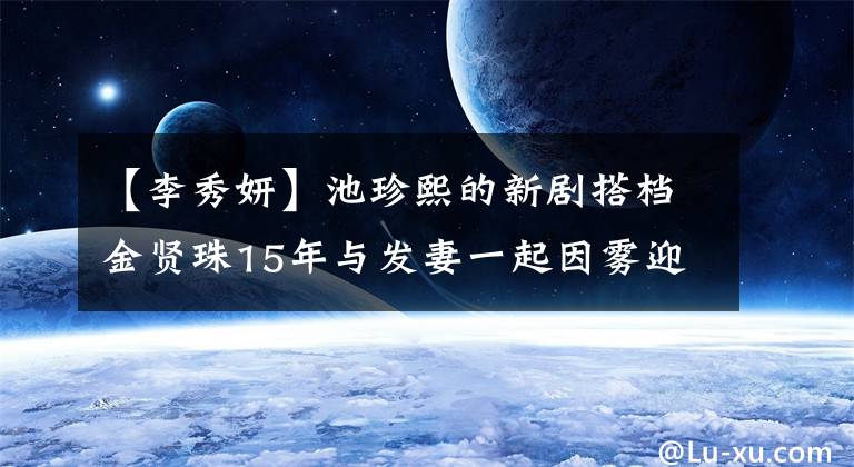 【李秀妍】池珍熙的新剧搭档金贤珠15年与发妻一起因雾迎来了事业第二春