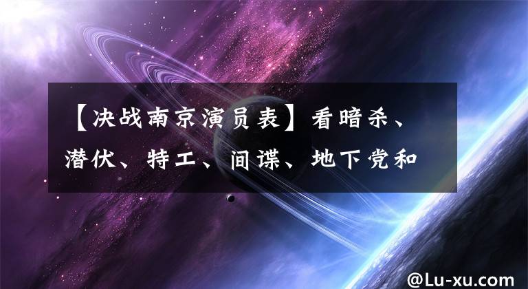 【决战南京演员表】看暗杀、潜伏、特工、间谍、地下党和军统、一区的死结战