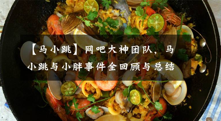 【马小跳】网吧大神团队，马小跳与小胖事件全回顾与总结文章配图